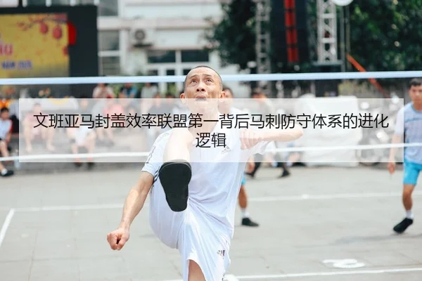 文班亚马封盖效率联盟第一背后马刺防守体系的进化逻辑